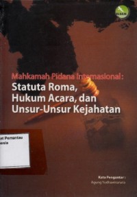 Image of Mahkamah Pidana Internasional: Statuta Roma, Hukum Acara, dan Unsur-Unsur Kejahatan