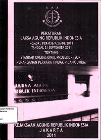 Image of Jaksa Agung Republik Indonesia Peraturan Jaksa Agung Republik Indonesia Nomor: PER-036/A/JA/09/2011 Tentang Standar Operasional Prosedur (SOP) Penanganan Perkara Tindak Pidana Umum
