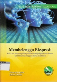 Image of Membelenggu Ekspresi: Studi Kasus mengenai Praktik Pemblokiran/Penyaringan Konten Internet dan Kriminalisasi Pengguna Internet di Indonesia