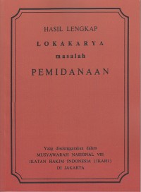 Image of Hasil Lengkap Lokakarya Masalah Pemidanaan yang Diselenggarakan dalam Musyawarah Nasional viii Ikatan Hakim Indonesia (IKAHI) di  Jakarta