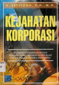 Image of Kejahatan Korporasi : analisis viktimologi dan pertanggungjawaban korporasi dalam hukum pidana Indonesia