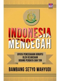 Image of Indonesia mencegah : upaya pencegahan korupsi oleh kejaksaan bidang perdata dan TUN