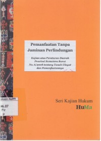 Image of Pemanfaatan Tanpa Jaminan Perlindungan : kajian atas peraturan daerah provinsi Sumatera Barat No. 6/2008 tentang Tanah Ulayat dan Pemanfaatannya