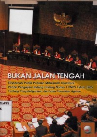 Image of Bukan Jalan Tengah : eksaminasi publik putusan mahkamah konstitusi perihal pengujian undang-undang nomor 1 PNPS tahun 1965 tentang penyalahgunaan dan/atau penodaaan agama