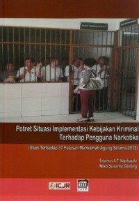 Image of Potret Situasi Implementasi Kebijakan Kriminal Terhadap Pengguna Narkoba : studi terhadap 37 putusan mahkamah agung selama 2012