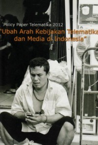 Image of Ubah Arah Kebijakan Telematika dan Media di Indonesia : policy paper telematika 2012