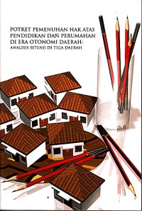 Image of Potret pemenuhan hak atas pendidikan dan perumahan di era otonomi daerah: analisis situasi di tiga daerah