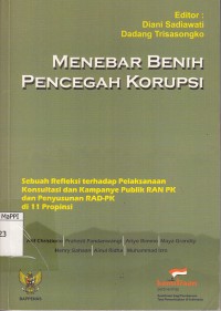 Image of Menebar Benih Pencegah Korupsi : sebuah refleksi terhadap pelaksanaan konsultasi dan kampanye publik RAN PK dan penyusunan RAD-PK di 11 propinsi