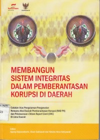 Image of Membangun Sistem Integritas Dalam Pemberantasan Korupsi di Daerah : catatan atas pengalaman pengawalan Rencana Aksi Daerah Pemberantasan Korupsi (RAD PK) dan Pelaksanaan Citizen Report Card (CRC) di lima daerah