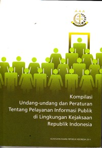 Image of Kompilasi undang-undang dan peraturan tentang pelayanan informasi publik di lingkungan kejaksaan republik indonesia