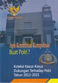 Image of Apa kontribusi kompolnas buat polri? : koleksi kasus-kasus dukungan terhadap polri tahun 2012-2015