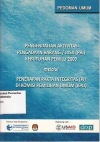 Image of Pengendalian Aktivitas Pengadaan Barang/Jasa (PBJ) Kebutuhan Pemilu 2009 melalui Penerapan Pakta Integritas (PI) di Komisi Pemilihan Umum (KPU): pedoman umum
