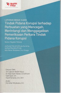 Image of Laporan bedah kasus tindak pidana korupsi terhadap perbuatan yang mencegah, merintangi dan menggagalkan pemeriksaan perkara tindak pidana korupsi