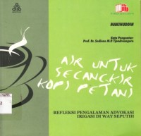 Image of Air Untuk Secangkir Kopi Petani : Refleksi Pengalaman Advokasi Irigasi di Way Seputih