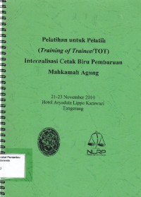 Image of Pelatihan untuk Pelatih (Training of Trainee/TOT) Internalisasi Cetak Biru Pembaruan Mahkamah Agung, 21-23 November 2010 Hotel Aryaduta Lippo Karawaci Tangerang