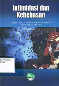 Image of Intimidasi dan kebebasan : ragam, corak dan masalah kebebasan berekspresi di lima propinsi 2011-2012