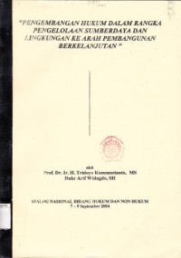 Image of Pengembangan Hukum Dalam Rangka Pengelolaan Sumberdaya Dan Lingkungan Ke Arah Pembangunan Berkelanjutan, Dialog Nasional Bidang Hukum Dan Non Hukum 7 - 9 September 2004