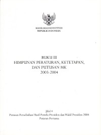 Image of Buku III Himpunan Peraturan, Ketetapan, dan Putusan MK 2003-2004 : Jilid 4 Putusan Perselisihan Hasil Pemilu Presiden, 2004 Putaran Pertama