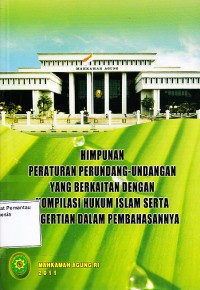 Image of Himpunan Peraturan Perundang-Undangan yang Berkaitan dengan Kompilasi Hukum Islam Serta Pengertian dalam Pembahasannya