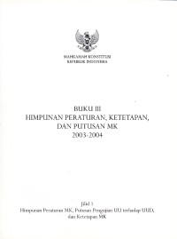 Image of Buku III Himpunan Peraturan, Ketetapan, dan Putusan MK 2003-2004 : Jilid 1 Himpunan Peraturan MK, Putusan Penguji UU terhadap UUD, dan Ketetapan MK
