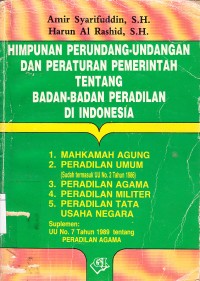 Image of Himpunan perundang-undangan dan peraturan pemerntah tentang badan-badan peradlan di Indonesia : 1. Mahkamah Agung, 2. Peradilan Umum (sudah termasuk UU No. 2 Tahun 1986), 3. Peradilan Agama, 4. Peradilan Militer, 5. Peradilan Tata Usaha Negara, suplemen: UU No. 7 Tahun 1989 tentang Peradilan Agama