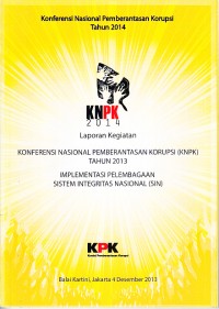 Image of Laporan Kegiatan Konferensi Nasional Pemberantasan Korupsi (KNPK) Tahun 2013: Implementasi Pelembagaan Sistem Integritas Nasional (SIN)