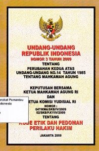 Image of Undang-undang Republik Indonesia nomor 3 tahun 2009 tentang perubahan kedua atas undnag-undang no. 14 tahun 1985 tentang Mahkamah Agung : keputusan bersama ketua Mahkamah Agung RI dan ketua Komisi Yudisial RI nomor 047/KMA/SKB/IV/2009, 02/SKB/P.KY/IV/2009 tentang kode etik dan pedoman perilaku hakim