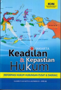 Image of Keadilan dan kepastian hukum: reformasi hukum hubungan pusat dan daerah