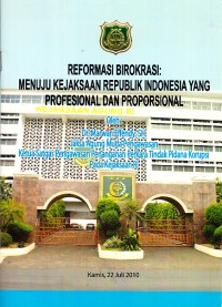 Image of Reformasi Birokrasi: Menuju Kejaksaan Republik Indonesia yang Profesional dan Proporsional