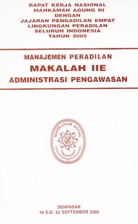 Image of Rapat Kerja Nasional Mahkamah Agung RI dengan Jajaran Pengadilan Empat Lingkungan Peradilan Seluruh Indonesia tahun 2005 : Manajemen Peradilan Makalah IIE Administrasi Pengawasan