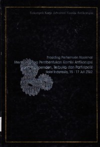 Image of Prosiding Pertemuan Nasional Menyongsong Pembentukan Komisi Antikorupsi yang Independen, Terbuka dan Partisipatif, Hotel Indonesia, 15-17 Juli 2002