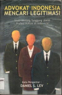 Image of Advokat Indonesia Mencari Legitimasi : studi tentang tanggung jawab profesi hukum di Indonesia