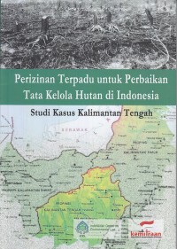 Image of Perizinan terpadu untuk perbaikan tata kelola hutan di Indonesia: studi kasus kalimantan tengah
