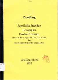Image of Prosiding Semiloka Standar Pengujian Profesi Hukum (Hotel Radison Jogjakarta, 20-21 Mei 2002, dan Hotel Mercure Jakarta, 25 Juli 2002)