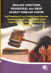 Image of Analisis Substansi, Prosedural dan Sikap Aparat Penegak Hukum: Hasil Pemantauan Proses Peradilan Kasus Kekerasan terhadap Perempuan di Jakarta, Bogor, Depok, Tangerang, Bekasi, Karawang (Jabodetabek) Periode 2007