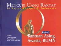 Image of Mencuri Uang Rakyat: 16 Kajian Korupsi di Indonesia Buku 3 Bantuan Asing, Swasta, BUMN