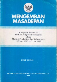 Image of Mengemban Masa Depan: Kumpulan Sambutan Prof. Dr. Nugroho Notosusanto Selaku Menteri Pendidikan dan Kebudayaan 19 Maret 1983 - 3 Juni 1985