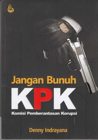 Image of Jangan bunuh KPK (Komisi Pemberantasan Korupsi): kajian hukum tata negara penguatan komisi pemberantasan korupsi