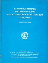 Image of Laporan Kasus Pidana Biro Bantuan Hukum Fakultas Hukum Universitas Negeri Se-Indonesia Tahun 1981-1982