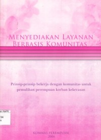 Image of Menyediakan Layanan Berbasis Komunitas : prinsip-prinsip bekerja dengan komunitas untuk pemulihan perempuan korban kekerasan