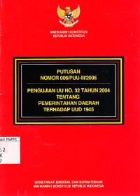 Image of Putusan Nomor 006/PUU-III/2005 Pengujian UU NO. 32 Tahun 2004 Tentang Pemerintahan Daerah Terhadap UUD 1945