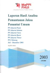 Image of Laporan Hasil Analisa Pemantauan Jaksa Penuntut Umum Di Pengadilan Negeri Jakarta Pusat, Jakarta Selatan, Jakarta Utara, Jakarta Barat, Jakarta Timur dan Cibinong Bulan Juli-Desember 2003