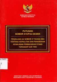 Image of Putusan Nomor 015/PUU-III/2005 Pengujian UU Nomor 37 Tahun 2004 Tentang Kepailitan dan Penundaan Kewajiban Pembayaran Utang Terhadap UUD 1945
