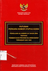 Image of Putusan Perkara Nomor 070/PUU-II/2004 Pengujian UU Nomor 26 Tahun 2004 Tentang Pembentukan Provinsi Sulawesi Barat Terhadap UUD 1945