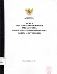 Image of Bahan Jaksa Agung Republik Indonesia pada rapat kerja komisi II DPR R.I. dengan Jaksa Agung R.I. tanggal 16 September 2004