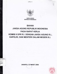 Image of Bahan Jaksa Agung Republik Indonesia pada rapat kerja komisi II DPR R.I. dengan Jaksa Agung R.I., Kapolri, dan Menteri Dalam negeri R.I.