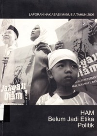 Image of Laporan Hak Asasi Manusia Tahun 2006 : HAM Belum Jadi Etika Politik