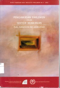 Image of Pengawasan Parlemen dalam Sektor Keamanan : Asas, mekanisme dan pelaksanaan