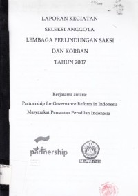 Image of Laporan Kegiatan Seleksi Anggota Lembaga Perlindungan Saksi dan Korban Tahun 2007, Kerjasama antara: Partnership for Governance Reform in Indonesia dan Masyarakat Pemantau Peradilan Indonesia