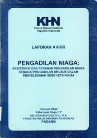 Image of Laporan Akhir Pengadilan Niaga : Eksistensi dan Peranan Pengadilan Niaga Sebagai Pengadilan Khusus dalam Penyelesaian Sengketa Niaga